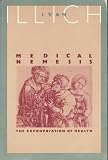 Illich, Ivan: Medical Nemesis: The Expropriation of Health Illich, Ivan: Medical Nemesis: The Expropriation of Health