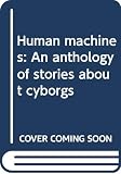Zebrowski, George: Human Machines: An Anthology of Stories about Cyborgs Zebrowski, George: Human Machines: An Anthology of Stories about Cyborgs