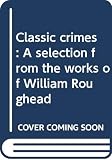 Roughead, William: Classic Crimes: A Selection from the Works of William Roughead Roughead, William: Classic Crimes: A Selection from the Works of William Roughead
