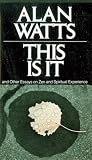 Watts, Alan Wilson: This Is It, and Other Essays on Zen and Spiritual Experience