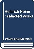 Heine, Heinrich: Heinrich Heine:Selected Works: Selected Works Heine, Heinrich: Heinrich Heine:Selected Works: Selected Works
