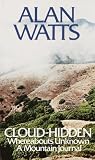 Watts, Alan Wilson: Cloud-Hidden, Whereabouts Unknown; A Mountain Journal: A Mountain Journal Watts, Alan Wilson: Cloud-Hidden, Whereabouts Unknown; A Mountain Journal: A Mountain Journal