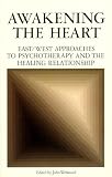Welwood, John: Awakening the Heart: East/West Approaches to Psychotherapy and the Healing Relationship Welwood, John: Awakening the Heart: East/West Approaches to Psychotherapy and the Healing Relationship