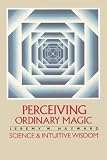Hayward, Jeremy: Perceiving Ordinary Magic: Science and Intuitive Wisdom