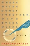 Carver, Raymond: Where Water Comes Together With Other Water: Poems Carver, Raymond: Where Water Comes Together With Other Water: Poems