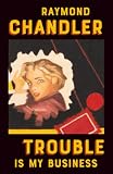 Chandler, Raymond: Trouble Is My Business Chandler, Raymond: Trouble Is My Business
