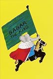 De Brunhoff, Jean: Babar the King De Brunhoff, Jean: Babar the King