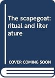 Vickery, John B.: The Scapegoat:Ritual and Literature: Ritual and Literature Vickery, John B.: The Scapegoat:Ritual and Literature: Ritual and Literature