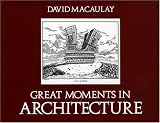 Macaulay, David: Great Moments in Architecture Macaulay, David: Great Moments in Architecture
