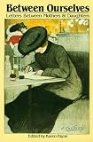 Payne, Karen: Between Ourselves: Letters Between Mothers and Daughters 1750-1982