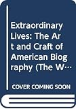 Zinsser, William: Extraordinary Lives: The Art and Craft of American Biography