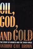 Brown, Anthony Cave: Oil, God and Gold: The Story of Aramco and the Saudi Kings