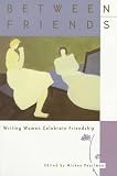 Pearlman, Mickey: Between Friends : Writing Women Celebrate Friends Pearlman, Mickey: Between Friends : Writing Women Celebrate Friends