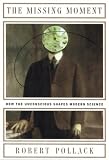 Pollack, Robert: The Missing Moment: How the Unconscious Shapes Modern Science