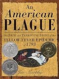 Murphy, Jim: An American Plague: The True and Terrifying Story of the Yellow Fever Epidemic of 1793 Murphy, Jim: An American Plague: The True and Terrifying Story of the Yellow Fever Epidemic of 1793