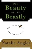 Angier, Natalie: The Beauty of the Beastly: New Views on the Nature of Life Angier, Natalie: The Beauty of the Beastly: New Views on the Nature of Life