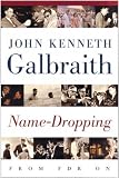 Galbraith, John Kenneth: Name-Dropping: From F.D.R. on Galbraith, John Kenneth: Name-Dropping: From F.D.R. on