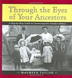 Taylor, Maureen: Through the Eyes of Your Ancestors: A Step-by-Step Guide to Uncovering Your Family's History Taylor, Maureen: Through the Eyes of Your Ancestors: A Step-by-Step Guide to Uncovering Your Family's History