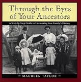 Taylor, Maureen A.: Through the Eyes of Your Ancestors Taylor, Maureen A.: Through the Eyes of Your Ancestors