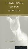 Farr, Judith: I Never Came to You in White