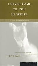 I Never Came to You in White by Judith Farr
