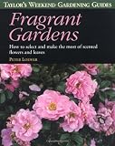 Loewer, Peter: Taylor's Weekend Gardening Guide to Fragrant Gardens: How to Select and Make the Most of Scented Flowers and Leaves