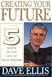 Ellis, David B.: Creating Your Future: Five Steps to the Life of Your Dreams