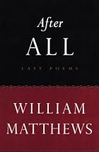 After All: Last Poems by William Matthews
