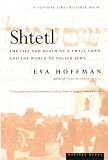 Hoffman, Eva: Shtetl: The Life and Death of a Small Town and the World of Polish Jews Hoffman, Eva: Shtetl: The Life and Death of a Small Town and the World of Polish Jews