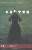 Bass, Rick: Colter: The True Story of the Best Dog I Ever Had