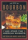 Regan, Gary: The Book of Bourbon and Other Fine American Whiskeys Regan, Gary: The Book of Bourbon and Other Fine American Whiskeys