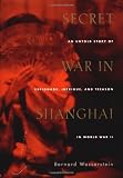 Wasserstein, Bernard: Secret War in Shanghai: An Untold Story of Espionage, Intrigue, and Treason in World War II Wasserstein, Bernard: Secret War in Shanghai: An Untold Story of Espionage, Intrigue, and Treason in World War II