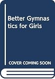 Sullivan, George: Better Gymnastics for Girls Sullivan, George: Better Gymnastics for Girls