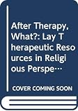 Oden, Thomas C.: After Therapy, What?: Lay Therapeutic Resources in Religious Perspective
