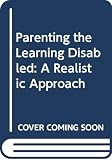 Maddux, Cleborne D.: Parenting the Learning Disabled: A Realistic Approach