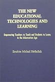 Hefzallah, Ibrahim Michail: The New Educational Technologies and Learning: Empowering Teachers to Teach and Students to Learn in the Information Age