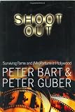 Bart, Peter: Shoot Out : Surviving the Fame and (Mis) Fortune of Hollywood