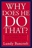 Bancroft, Lundy: Why Does He Do That?: Inside the Minds of Angry and Controlling Men