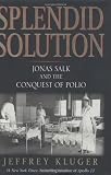 Kluger, Jeffrey: Splendid Solution: Jonas Salk And The Conquest of Polio Kluger, Jeffrey: Splendid Solution: Jonas Salk And The Conquest of Polio