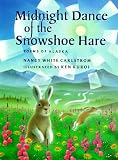 Carlstrom, Nancy White: Midnight Dance of the Snowshoe Hare: Poems of Alaska Carlstrom, Nancy White: Midnight Dance of the Snowshoe Hare: Poems of Alaska