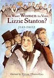 Fritz, Jean: You Want Women to Vote, Lizzie Stanton? Fritz, Jean: You Want Women to Vote, Lizzie Stanton?