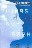 Clements, Andrew: Things Not Seen Clements, Andrew: Things Not Seen