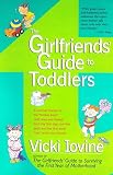 Iovine, Vicki: The Girlfriends' Guide to Toddlers: A Survival Manual to the "Terrible Twos" (And Ones and Threes) from the First Step, the First Potty and the First Word ("No") to the Last Blankie