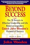 Biro, Brian D.: Beyond Success: The 15 Secrets to Effective Leadership and Life Based on Legendary Coach John Wooden's Pyramid of Success Biro, Brian D.: Beyond Success: The 15 Secrets to Effective Leadership and Life Based on Legendary Coach John Wooden's Pyramid of Success
