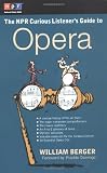 Berger, William: The NPR Curious Listener's Guide to Opera