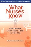 Carroll, Pat: What Nurses Know: And Doctors Don't Have Time to Tell You