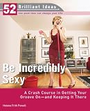 Powell, Helena Frith: Be Incredibly Sexy: A Crash Course in Getting Your Groove On--and Keeping It There Powell, Helena Frith: Be Incredibly Sexy: A Crash Course in Getting Your Groove On--and Keeping It There