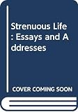 Roosevelt, Theodore: The Strenuous Life: Essays And Addresses Roosevelt, Theodore: The Strenuous Life: Essays And Addresses