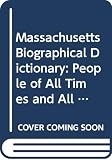 [???]: Massachusetts Biographical Dictionary: People of All Times and All Places Who Have Been Important to the History and Life of the State.