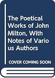 The Poetical Works of John Milton, With Notes of Various Authors (0404043704) by Milton, John Milton, John: The Poetical Works of John Milton, With Notes of Various Authors